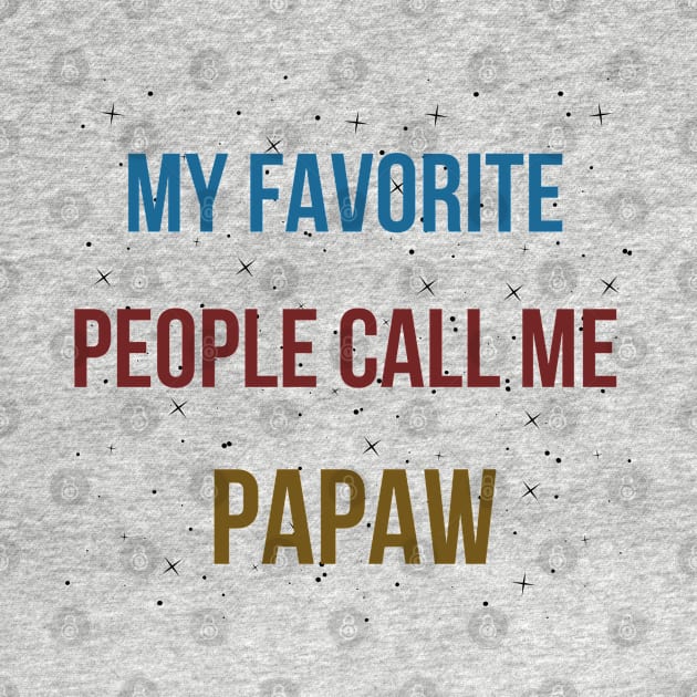 MY FAVORITE PEOPLE CALL ME PAPAW by befine01